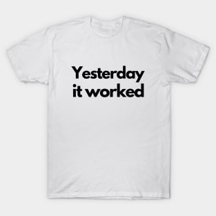 Yesterday it worked - black T-Shirt